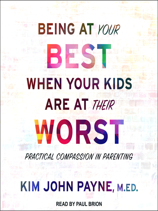 Title details for Being at Your Best When Your Kids Are at Their Worst by Kim John Payne, MED - Available